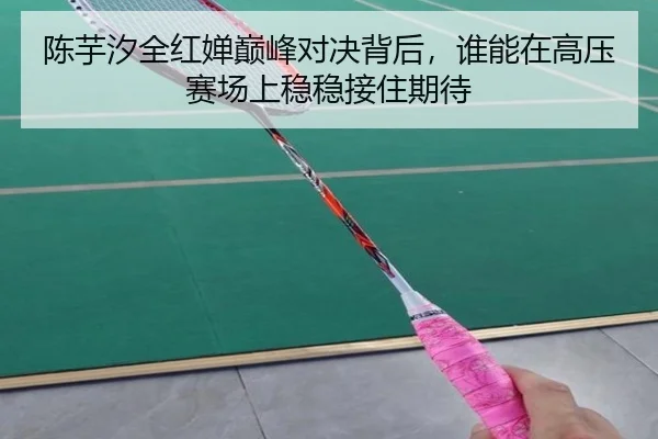 陈芋汐全红婵巅峰对决背后，谁能在高压赛场上稳稳接住期待